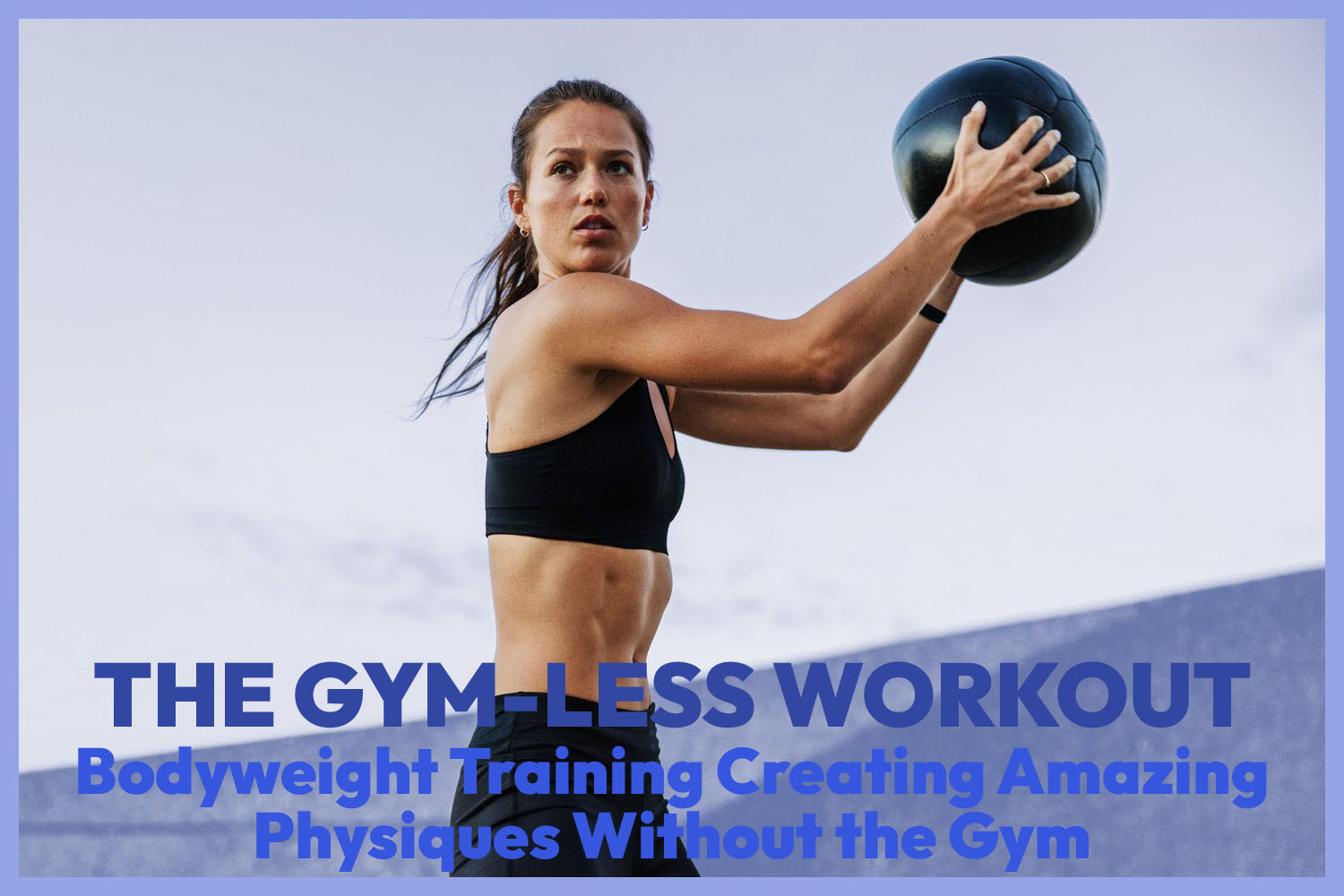 The Gym-Less Workout: Calisthenics: Bodyweight Training Creating Amazing Physiques Without the Gym